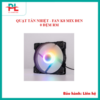 QUẠT TẢN NHIỆT - FAN K8 MIX ĐEN 0 ĐỆM RM