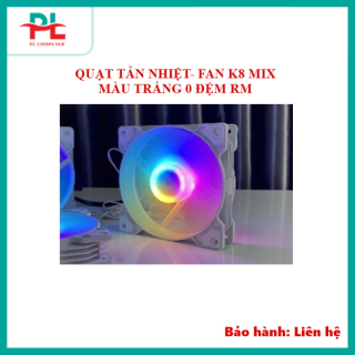 QUẠT TẢN NHIỆT- FAN K8 MIX TRẮNG 0 ĐỆM RM